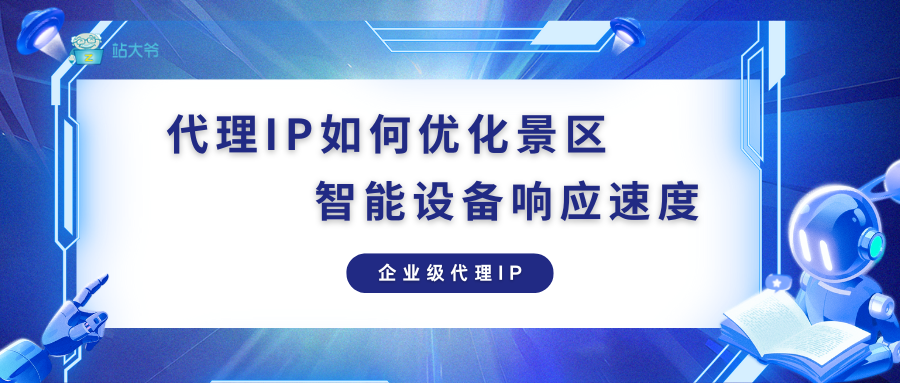 机器人成五一旅游新宠：代理IP如何优化景区智能设备响应速度