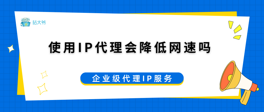 使用IP代理会降低网速吗？原因是什么？